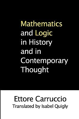 Mathematics and Logic in History and in Contemporary Thought by Ettore Carruccio, Isabel Quigly