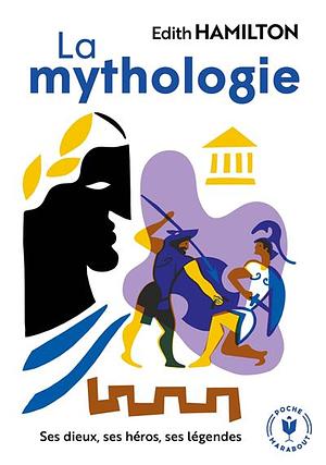 La mythologie : ses dieux, ses heros, ses legendes by Edith Hamilton