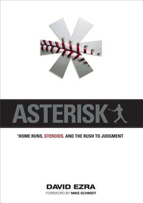 Asterisk: Home Runs, Steroids, and the Rush to Judgment by David Ezra