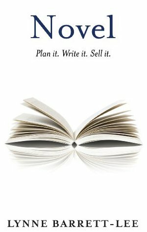 Novel: Plan it. Write it. Sell it. by Lynne Barrett-Lee