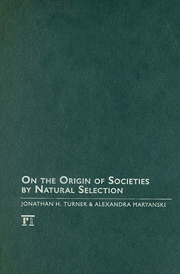 On the Origin of Societies by Natural Selection by Alexandra Maryanski, Jonathan H. Turner