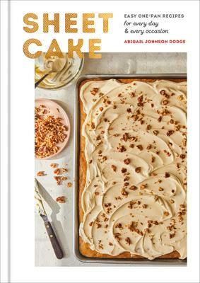 Sheet Cake: Easy One-Pan Recipes for Every Day and Every Occasion by Abigail Johnson Dodge