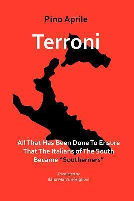 Terroni: All That Has Been Done to Ensure that the Italians of the South Became Southerners by Pino Aprile, Pino Aprile