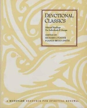 Devotional Classics: Selected Readings for Individuals and Groups by James Bryan Smith, Richard J. Foster