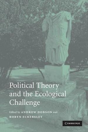 Political Theory and the Ecological Challenge by Andrew P. Dobson, Robyn Eckersely