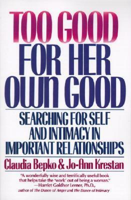 Too Good for Her Own Good: Searching for Self and Intimacy in Important Relationships by Claudia Bepko, Jo Ann Krestan