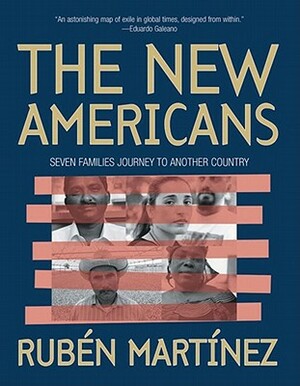 The New Americans: Seven Families Journey to Another Country by Ruben Martinez