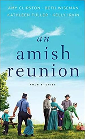 An Amish Reunion: Four Amish Stories by Kathleen Fuller, Beth Wiseman, Kelly Irvin, Amy Clipston