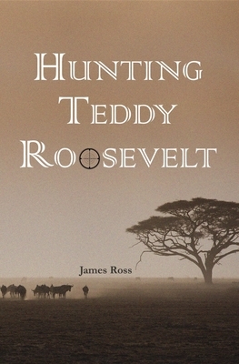 Hunting Teddy Roosevelt by James Ross