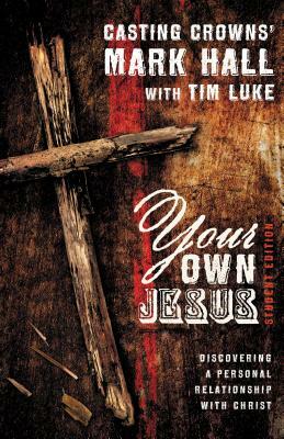 Your Own Jesus: Discovering a Personal Relationship with Christ by Mark Hall, Tim Luke