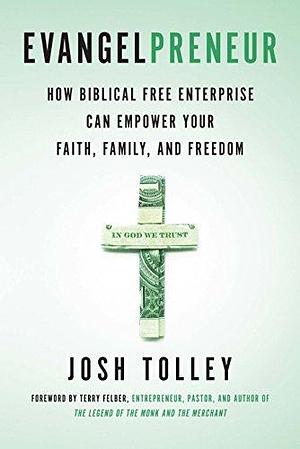 Evangelpreneur, Revised and Expanded Edition: How Biblical Free Enterprise Can Empower Your Faith, Family, and Freedom by Terry Felber, Josh Tolley, Josh Tolley