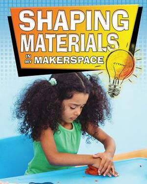 Shaping Materials in My Makerspace by Rebecca Sjonger