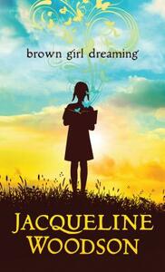 Brown Girl Dreaming by Jacqueline Woodson