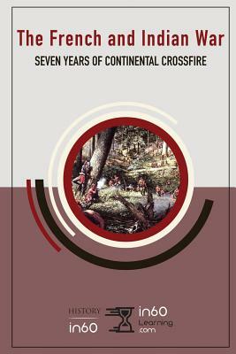 The French and Indian War: Seven Years of Continental Crossfire by In60learning