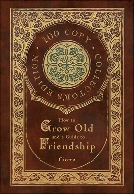 How to Grow Old and a Guide to Friendship (100 Copy Collector's Edition) by Marcus Tullius Cicero