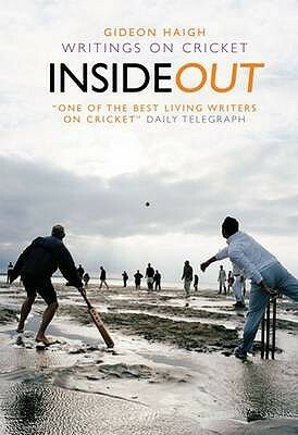 Inside Out: Writings on Cricket by Gideon Haigh