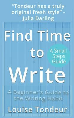 Find Time to Write: Writing Prompts to Use When You've Got Other Things Going on in Your Life by Louise Tondeur