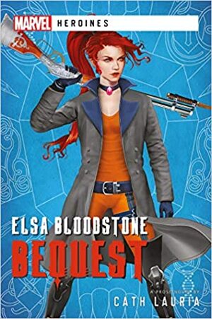 Elsa Bloodstone: Bequest: A Marvel Heroines Novel by Cath Lauria
