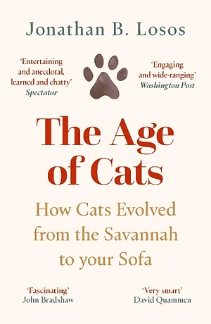 The Age of Cats: How Cats Evolved from the Savannah to Your Sofa by Jonathan Losos