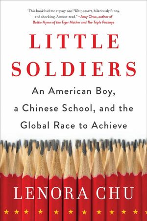 Little Soldiers: An American Boy, a Chinese School, and the Global Race to Achieve by Lenora Chu