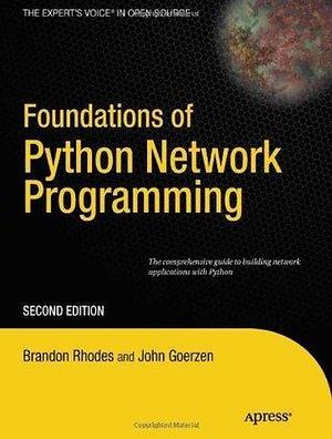 Foundations of Python Network Programming: The comprehensive guide to building network applications with Python by John Goerzen, John Goerzen, Brandon Rhodes, Tim Bower