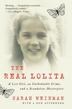 The Real Lolita: A Lost Girl, an Unthinkable Crime, and a Scandalous Masterpiece by Sarah Weinman