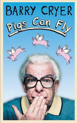 Pigs Can Fly by Barry Cryer