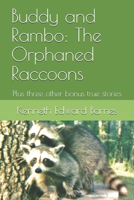Buddy and Rambo: The Orphaned Raccoons: Plus three other bonus true stories by Kenneth Edward Barnes