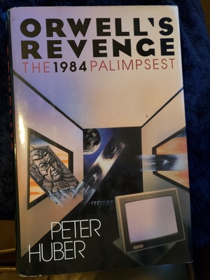 Orwell's Revenge: the 1984 Palimpsest by Peter Huber