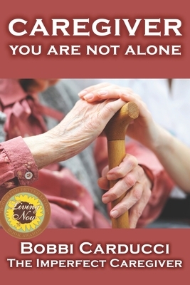 Caregiver-You Are Not Alone by Bobbi Carducci