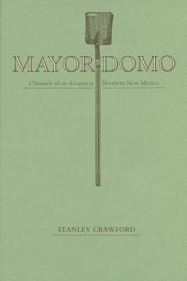 Mayordomo: Chronicle of an Acequia in Northern New Mexico by Stanley Crawford