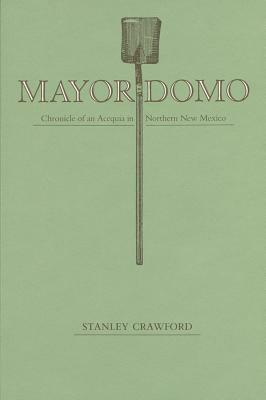 Mayordomo: Chronicle of an Acequia in Northern New Mexico by Stanley Crawford