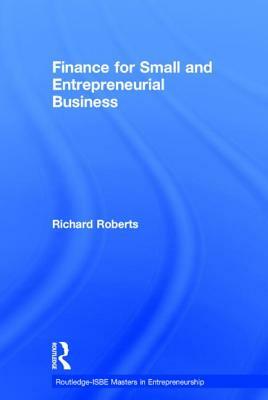 Finance for Small and Entrepreneurial Business by Richard Roberts