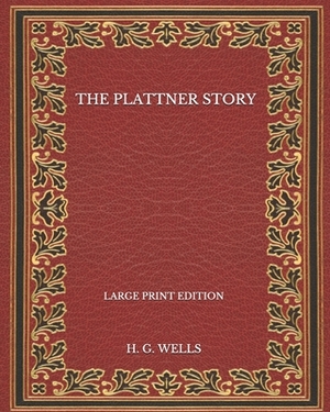 The Plattner Story - Large Print Edition by H.G. Wells