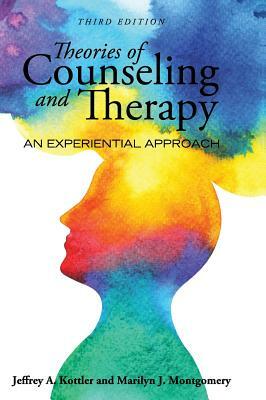 Theories of Counseling and Therapy: An Experiential Approach by Marilyn Montgomery, Jeffrey a. Kottler