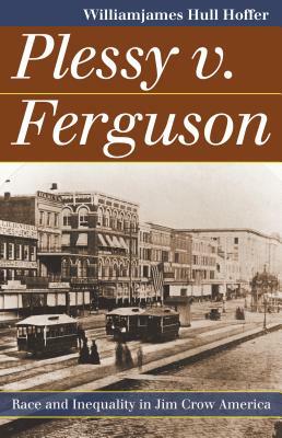 Plessy v. Ferguson: Race and Inequality in Jim Crow America by Williamjames Hull Hoffer