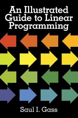 An Illustrated Guide to Linear Programming by Saul I. Gass