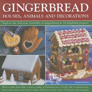 Gingerbread: Houses, Animals and Decorations: Explore the Delicious Versatility of Gingerbread in 24 Delightful Projects by Joanna Farrow