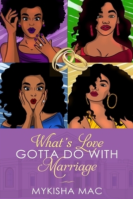 What's Love Gotta Do with Marriage by Mykisha Mac