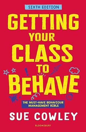 Getting Your Class to Behave: The must-have behaviour management bible by Sue Cowley, Sue Cowley