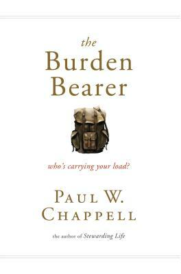 The Burden Bearer: Who's Carrying Your Load? by Paul Chappell