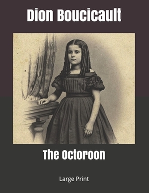 The Octoroon: Large Print by Dion Boucicault
