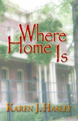 Where Home Is by Karen J. Hasley