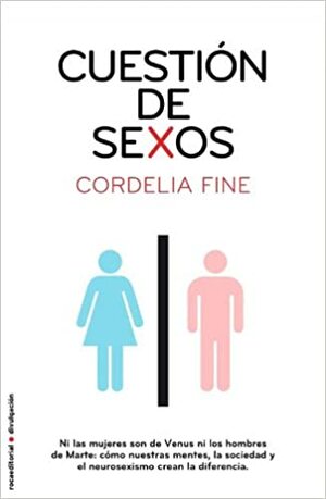 Cuestión de sexos : cómo nuestra mente, la sociedad y el neurosexismo crean la diferencia by Cordelia Fine
