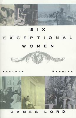 Six Exceptional Women: Further Memoirs by James Lord