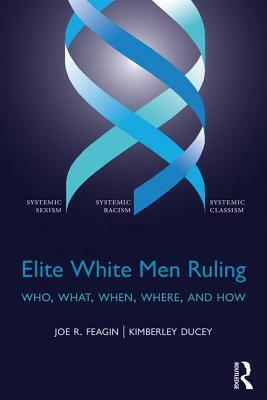 Elite White Men Ruling: Who, What, When, Where, and How by Kimberley Ducey, Joe R. Feagin