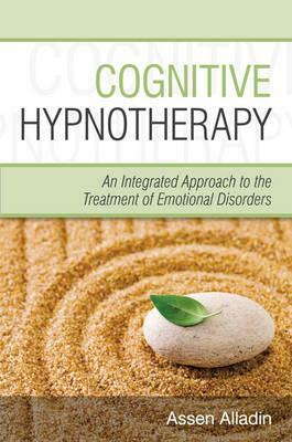 Cognitive Hypnotherapy: An Integrated Approach to the Treatment of Emotional Disorders by Assen Alladin