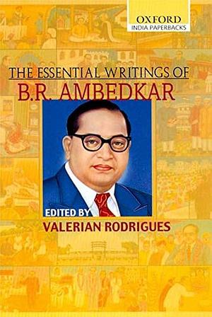 Rodrigues, V: Essential Writings of B.R. Ambedkar by Valerian Rodrigues, B.R. Ambedkar, B.R. Ambedkar