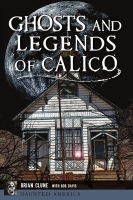 Ghosts and Legends of Calico by Brian Clune