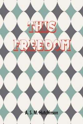 This Freedom by A.S.M. Hutchinson